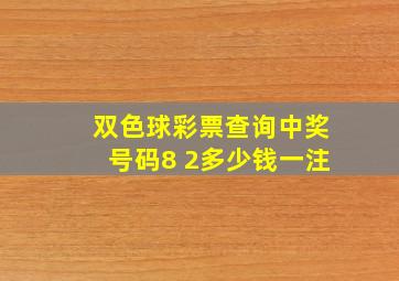 双色球彩票查询中奖号码8 2多少钱一注